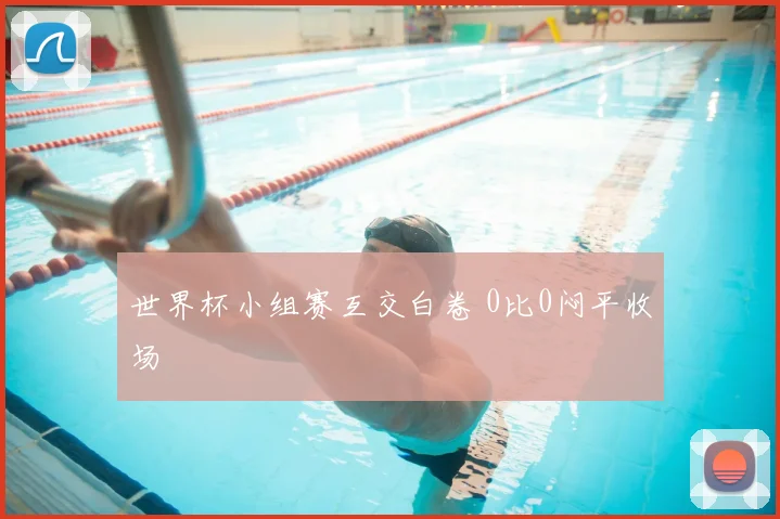 世界杯小组赛互交白卷 0比0闷平收场