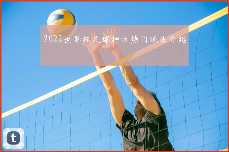 2022世界杯足球押注热门玩法介绍