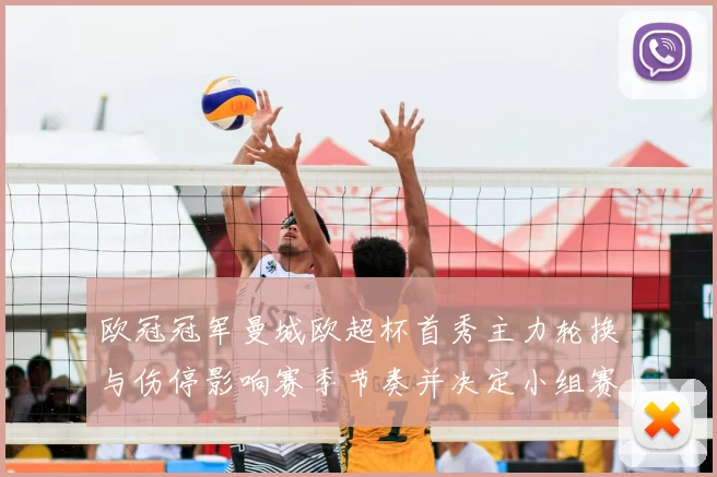 欧冠冠军曼城欧超杯首秀主力轮换与伤停影响赛季节奏并决定小组赛开局