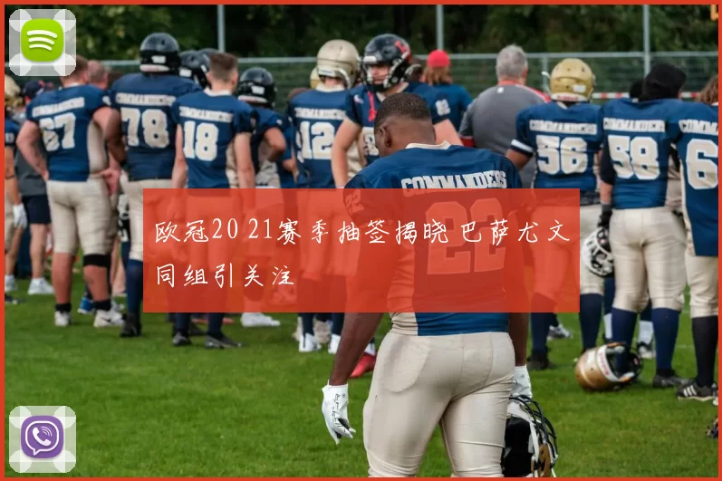 欧冠20 21赛季抽签揭晓 巴萨尤文同组引关注