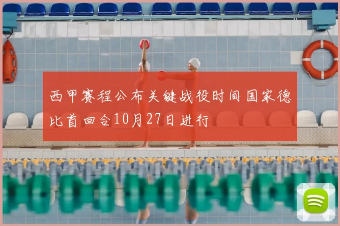 西甲赛程公布关键战役时间国家德比首回合10月27日进行