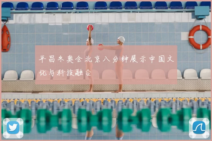 平昌冬奥会北京八分钟展示中国文化与科技融合